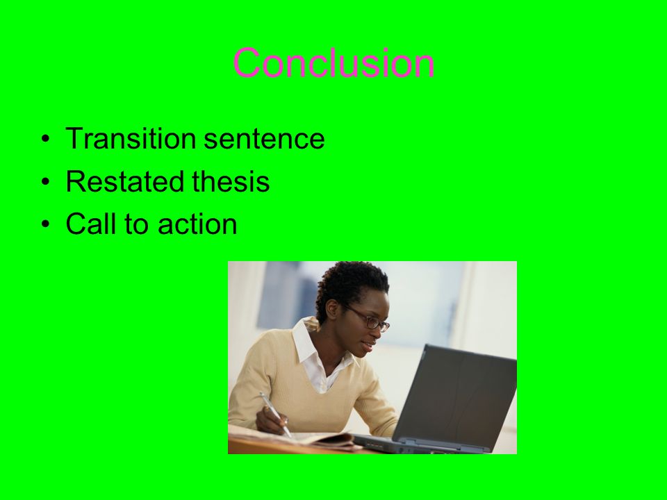 Conclusion Transition sentence Restated thesis Call to action