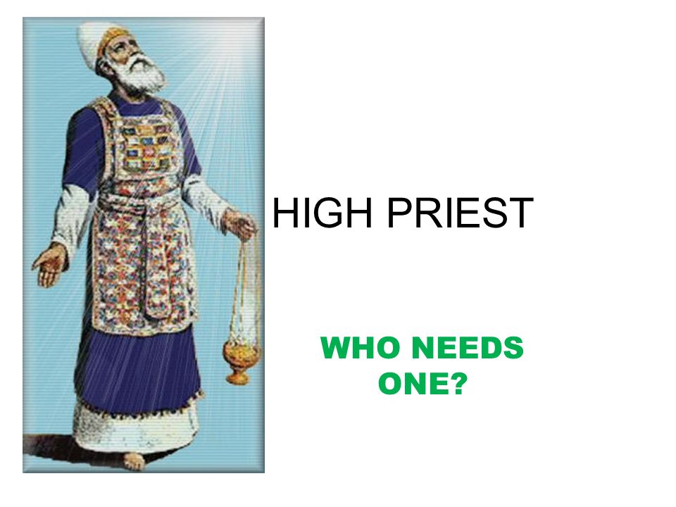 HIGH PRIEST WHO NEEDS ONE