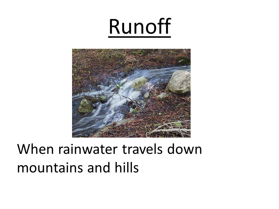 Runoff When rainwater travels down mountains and hills