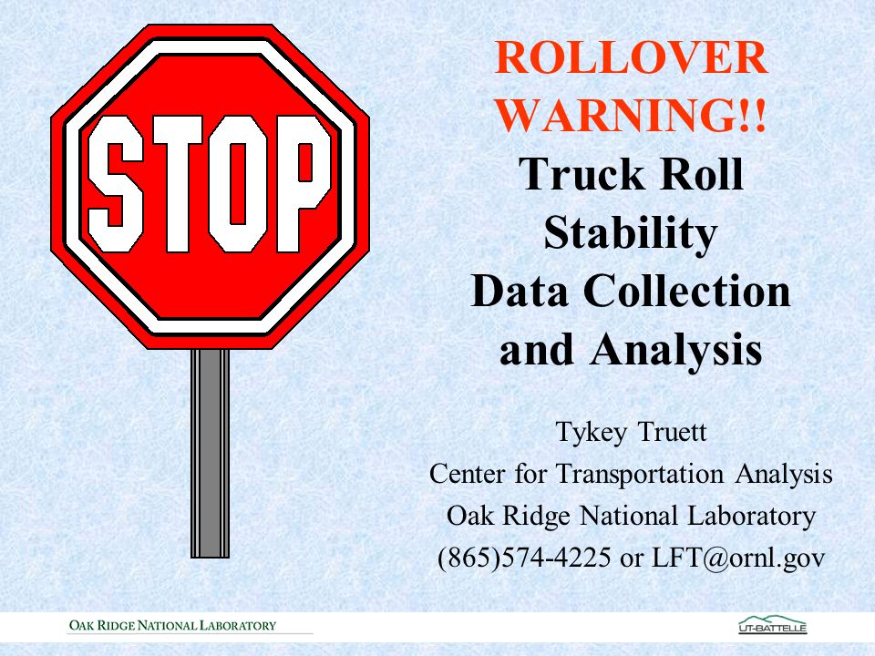 Tykey Truett Center for Transportation Analysis Oak Ridge National Laboratory (865) or ROLLOVER WARNING!.
