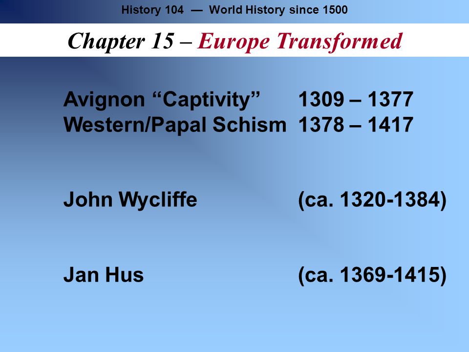 Avignon Captivity 1309 – 1377 Western/Papal Schism1378 – 1417 John Wycliffe(ca.