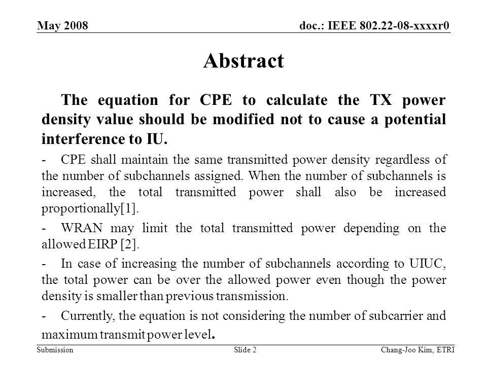 doc.: IEEE xxxxr0 Submission May 2008 Chang-Joo Kim, ETRISlide 2 Abstract The equation for CPE to calculate the TX power density value should be modified not to cause a potential interference to IU.
