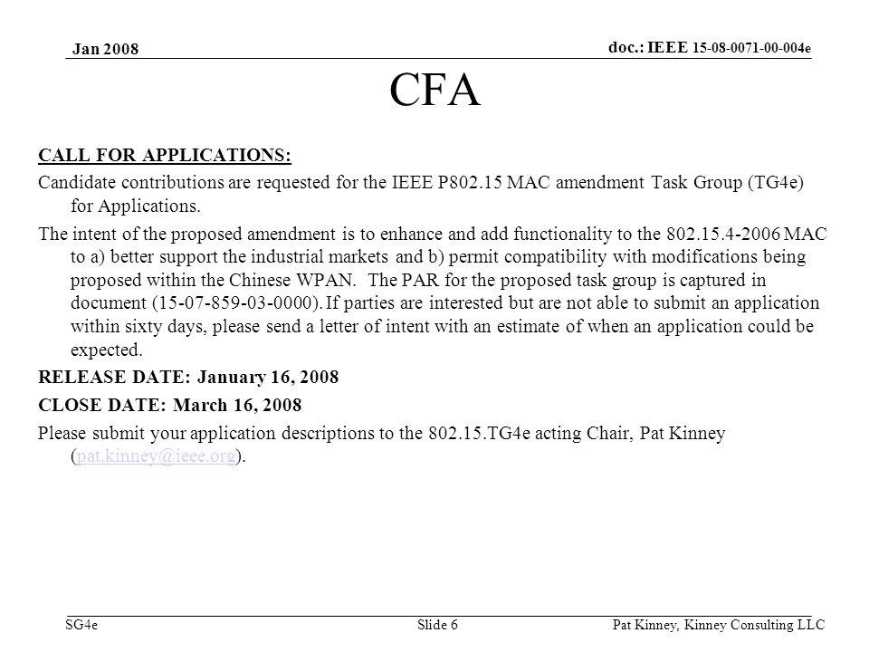 doc.: IEEE e SG4e Jan 2008 Pat Kinney, Kinney Consulting LLC Slide 6 CFA CALL FOR APPLICATIONS: Candidate contributions are requested for the IEEE P MAC amendment Task Group (TG4e) for Applications.