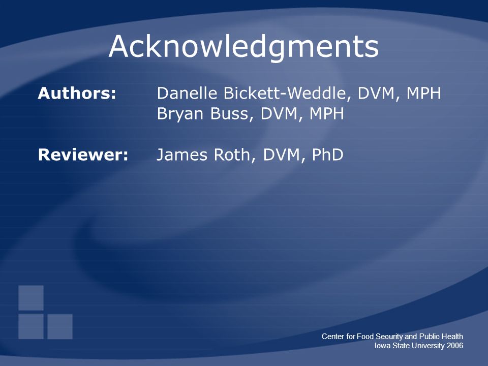Center for Food Security and Public Health Iowa State University 2006 Authors: Danelle Bickett-Weddle, DVM, MPH Bryan Buss, DVM, MPH Reviewer: James Roth, DVM, PhD Acknowledgments