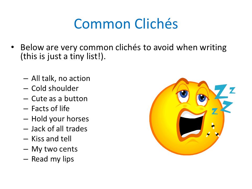 Clichés Created by Kathryn Reilly. Cliché Basics What are clichés? Clichés  are overused phrases or ideas. What do clichés look like? Under the  weather. - ppt download