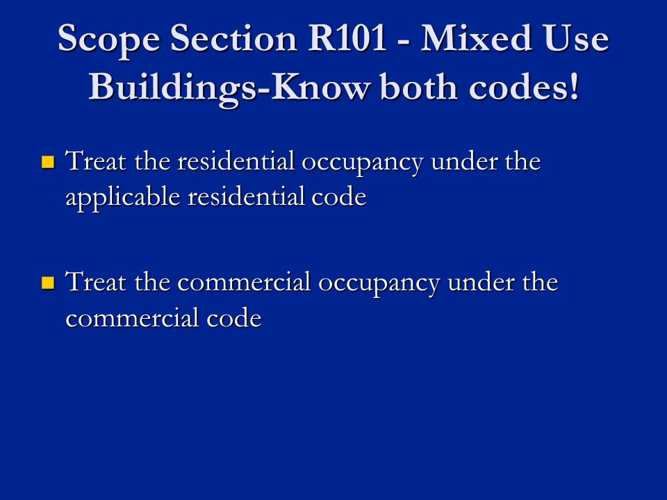 Scope Section R101 - Mixed Use Buildings-Know both codes.