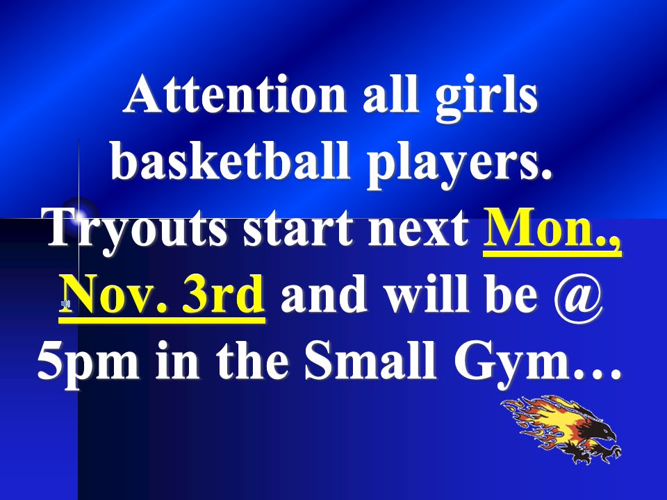 Attention all girls basketball players. Tryouts start next Mon., Nov.