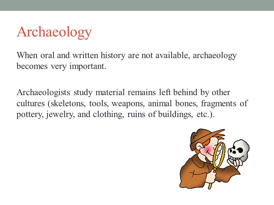 ARCHAEOLOGY Social Studies 9. Archaeology There Are Three Ways We Learn ...