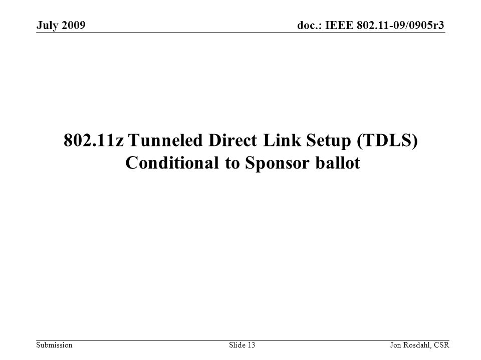 doc.: IEEE /0905r3 Submission July 2009 Jon Rosdahl, CSRSlide z Tunneled Direct Link Setup (TDLS) Conditional to Sponsor ballot