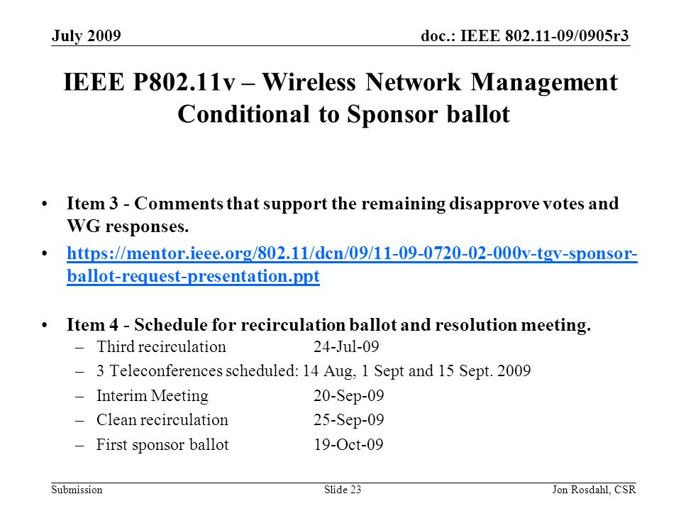 doc.: IEEE /0905r3 Submission July 2009 Jon Rosdahl, CSRSlide 23 IEEE P802.11v – Wireless Network Management Conditional to Sponsor ballot Item 3 - Comments that support the remaining disapprove votes and WG responses.