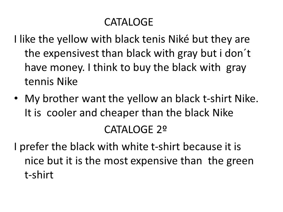 CATALOGE I like the yellow with black tenis Niké but they are the expensivest than black with gray but i don´t have money.