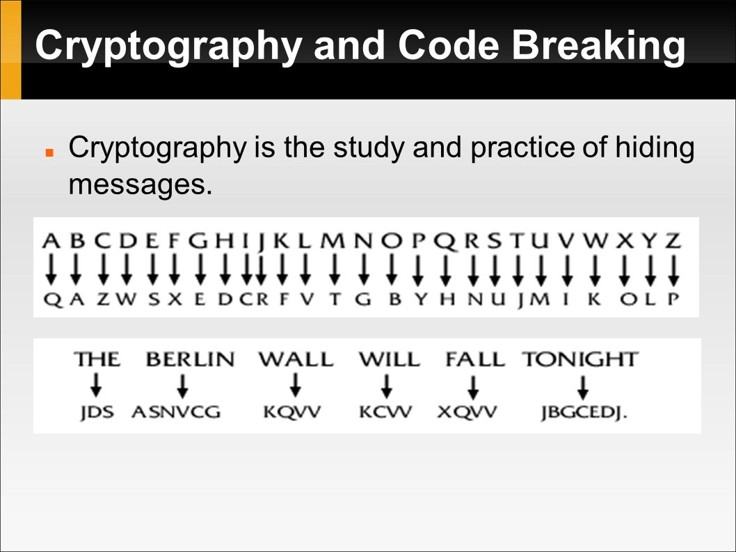 Cryptography and Code Breaking Cryptography is the study and practice of hiding messages.