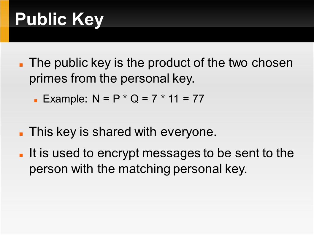Public Key The public key is the product of the two chosen primes from the personal key.
