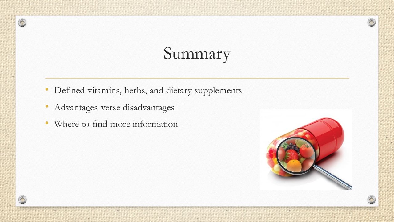 Summary Defined vitamins, herbs, and dietary supplements Advantages verse disadvantages Where to find more information