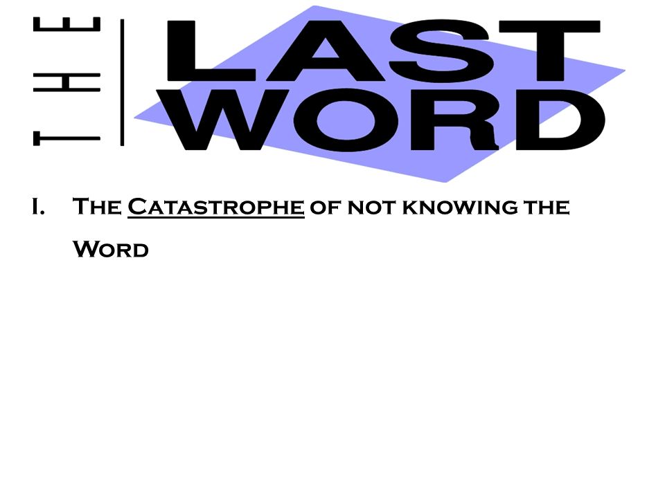 I.The Catastrophe of not knowing the Word