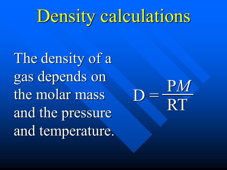 Density calculations Solving for density, Solving for density, P = DRT M becomes: becomes: D =D =D =D = PMPMPMPMRT