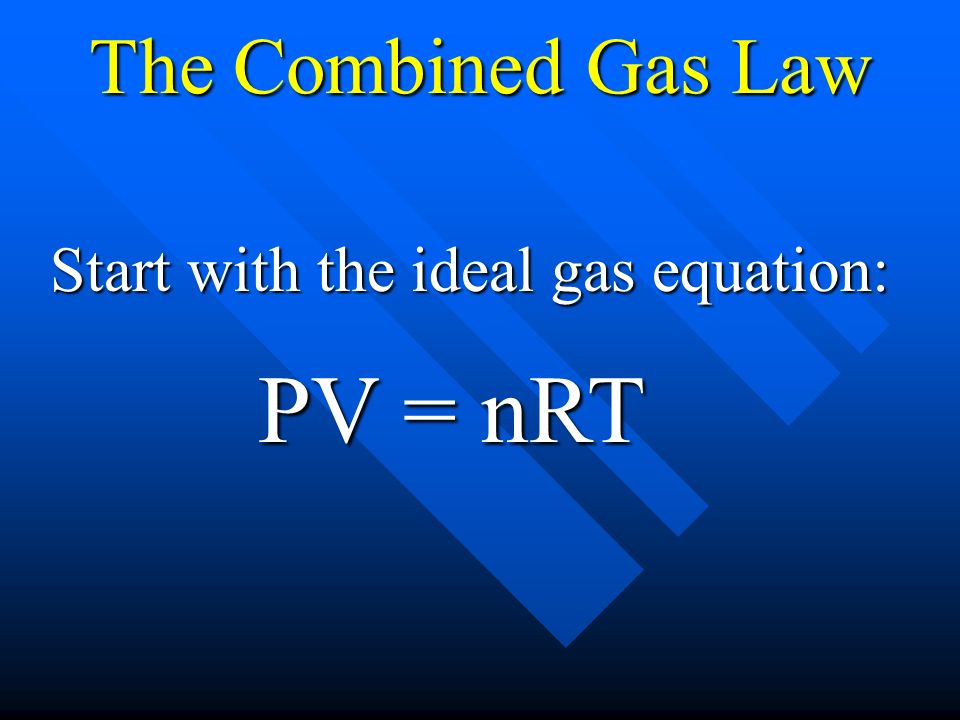 The Ideal Gas Equation can be used to derive the Combined Gas Law