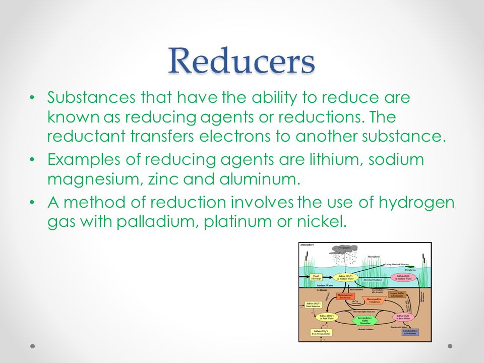 Reducers Substances that have the ability to reduce are known as reducing agents or reductions.