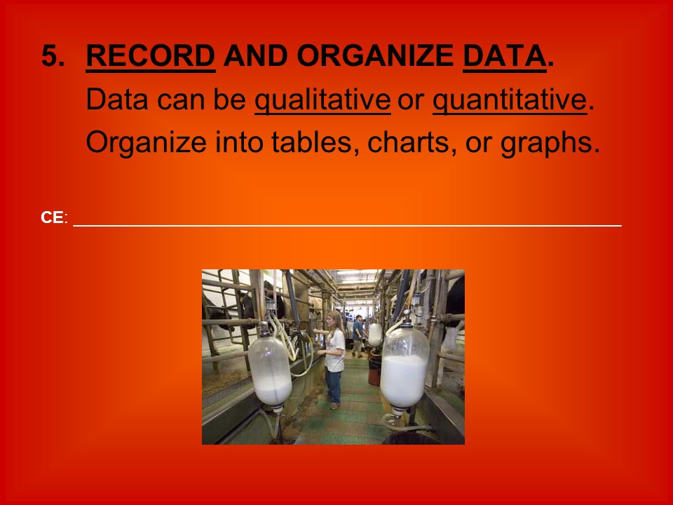 5.RECORD AND ORGANIZE DATA. Data can be qualitative or quantitative.