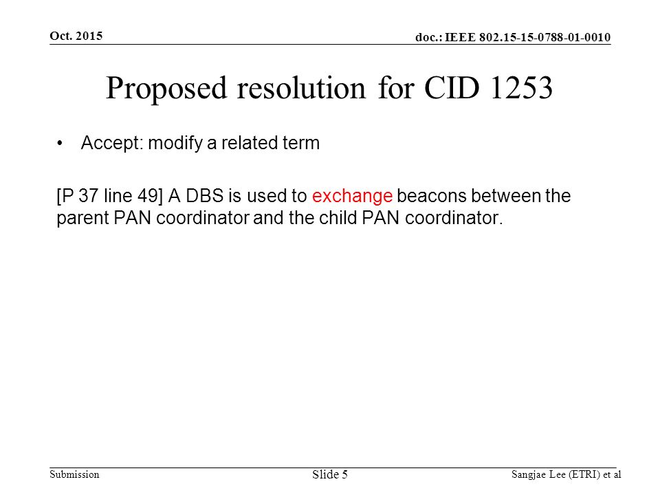 doc.: IEEE Submission Proposed resolution for CID 1253 Accept: modify a related term [P 37 line 49] A DBS is used to exchange beacons between the parent PAN coordinator and the child PAN coordinator.