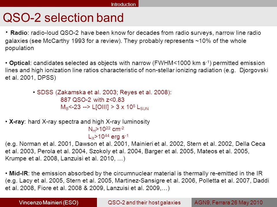 Vincenzo Mainieri (ESO)QSO-2 and their host galaxiesAGN9, Ferrara 26 May 2010 Introduction Radio: radio-loud QSO-2 have been know for decades from radio surveys, narrow line radio galaxies (see McCarthy 1993 for a review).