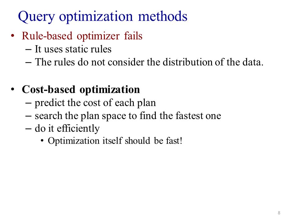 Query optimization methods Rule-based optimizer fails – It uses static rules – The rules do not consider the distribution of the data.