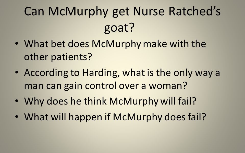 Can McMurphy get Nurse Ratched’s goat. What bet does McMurphy make with the other patients.