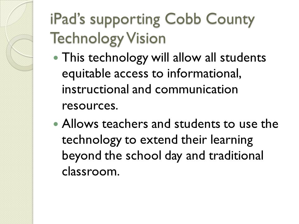 iPad’s supporting Cobb County Technology Vision This technology will allow all students equitable access to informational, instructional and communication resources.