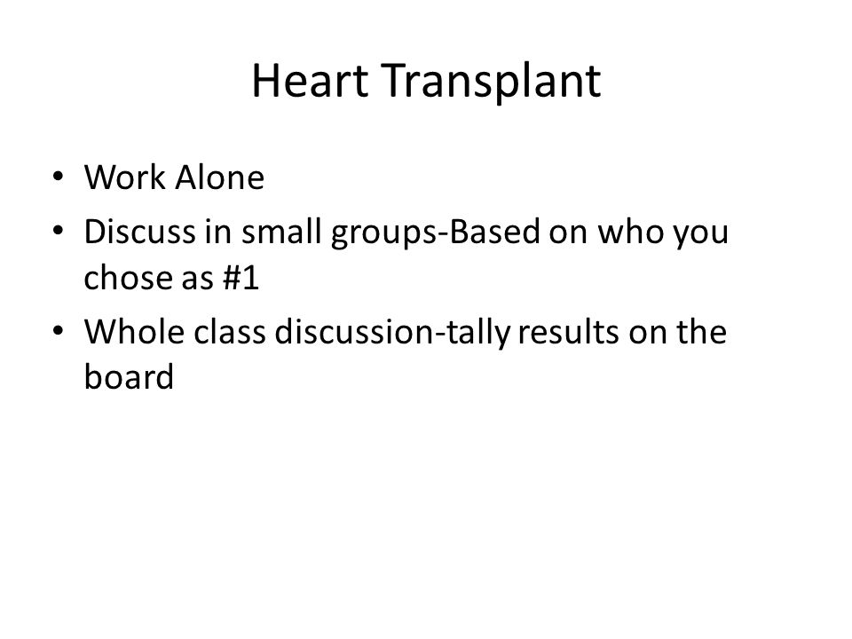 Heart Transplant Work Alone Discuss in small groups-Based on who you chose as #1 Whole class discussion-tally results on the board