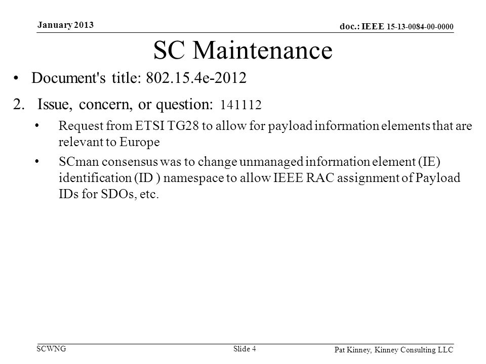 doc.: IEEE SCWNG SC Maintenance Document s title: e Issue, concern, or question: Request from ETSI TG28 to allow for payload information elements that are relevant to Europe SCman consensus was to change unmanaged information element (IE) identification (ID ) namespace to allow IEEE RAC assignment of Payload IDs for SDOs, etc.