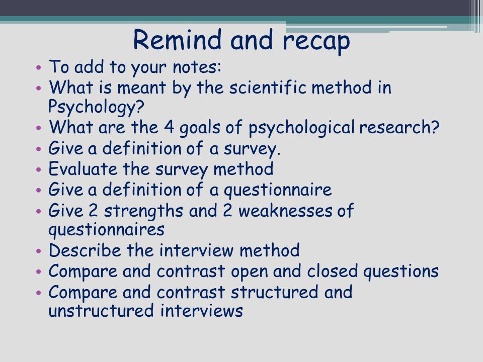 Remind and recap To add to your notes: What is meant by the scientific method in Psychology.