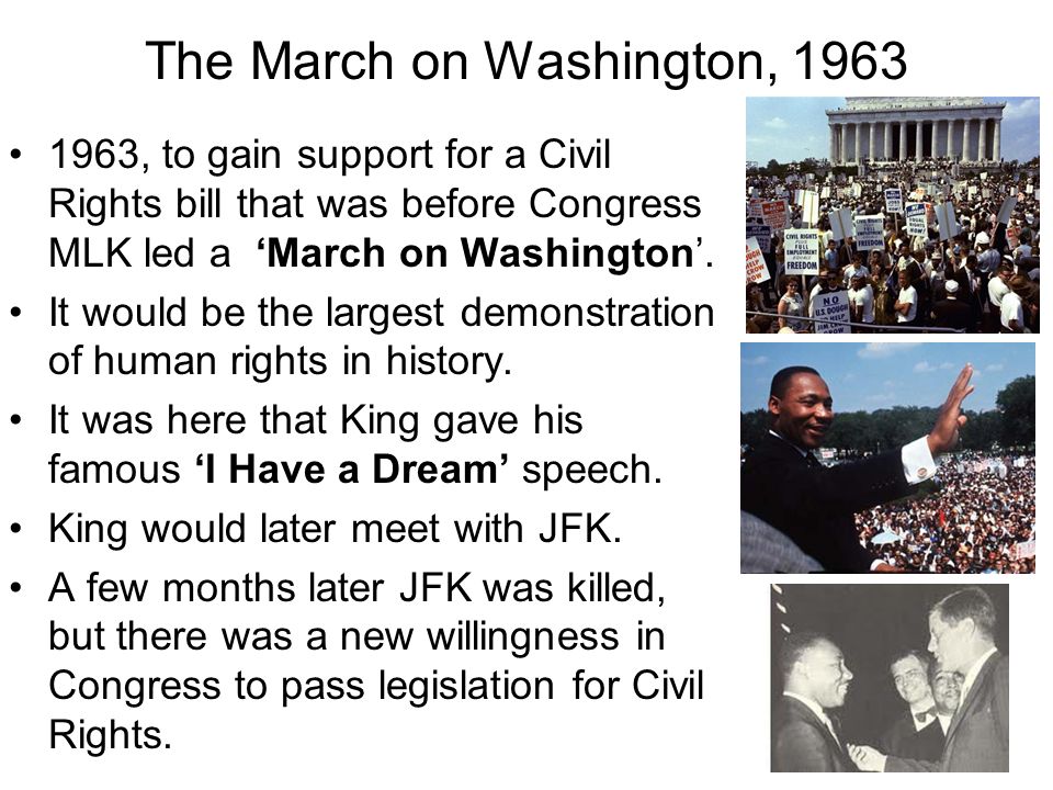 The March on Washington, , to gain support for a Civil Rights bill that was before Congress MLK led a ‘March on Washington’.