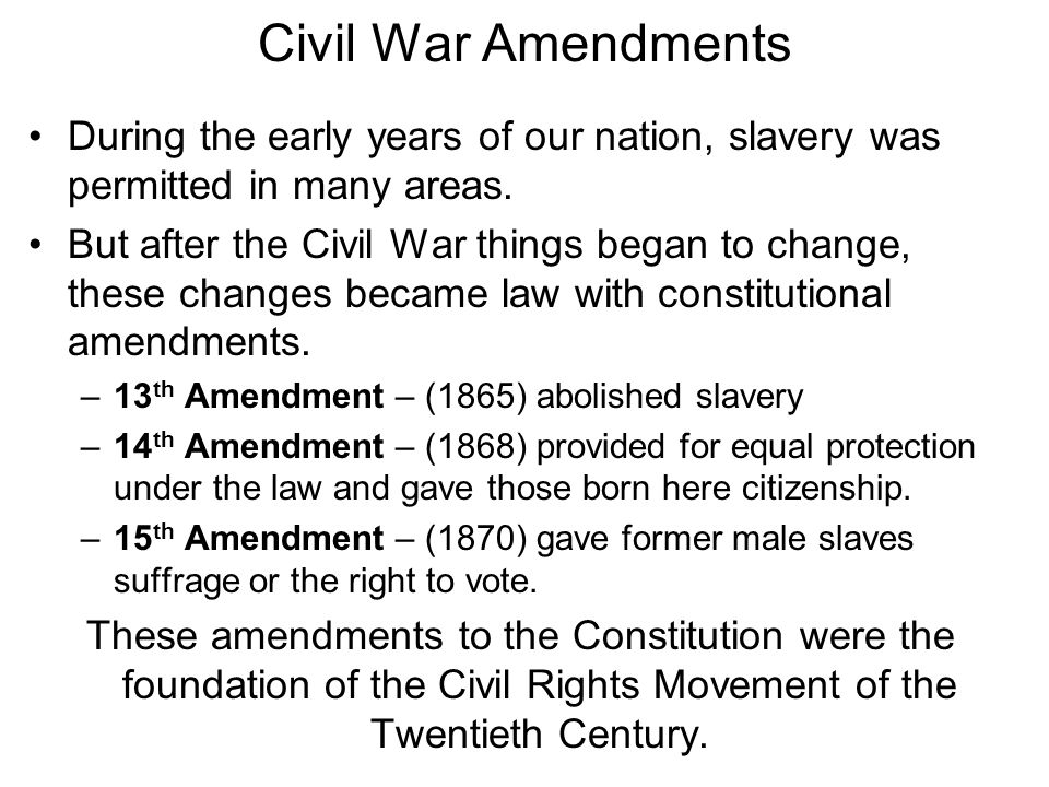 Civil War Amendments During the early years of our nation, slavery was permitted in many areas.