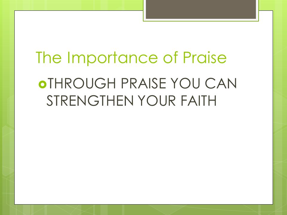 The Importance of Praise  THROUGH PRAISE YOU CAN STRENGTHEN YOUR FAITH