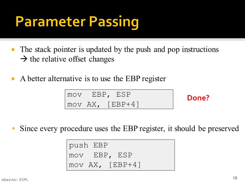  The stack pointer is updated by the push and pop instructions  the relative offset changes  A better alternative is to use the EBP register Abed Asi - ESPL 16 movEBP, ESP mov AX, [EBP+4] Done.