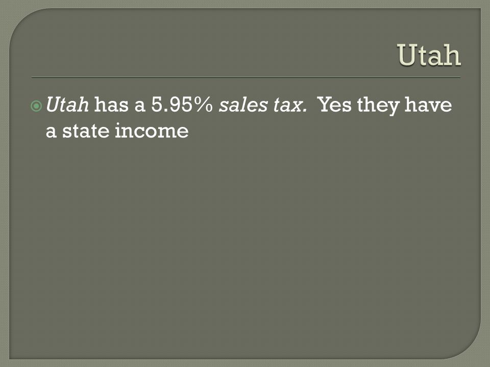  Utah has a 5.95% sales tax. Yes they have a state income