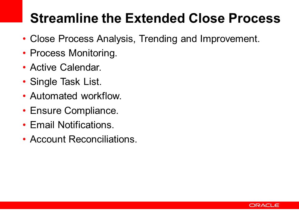 Streamline the Extended Close Process Close Process Analysis, Trending and Improvement.