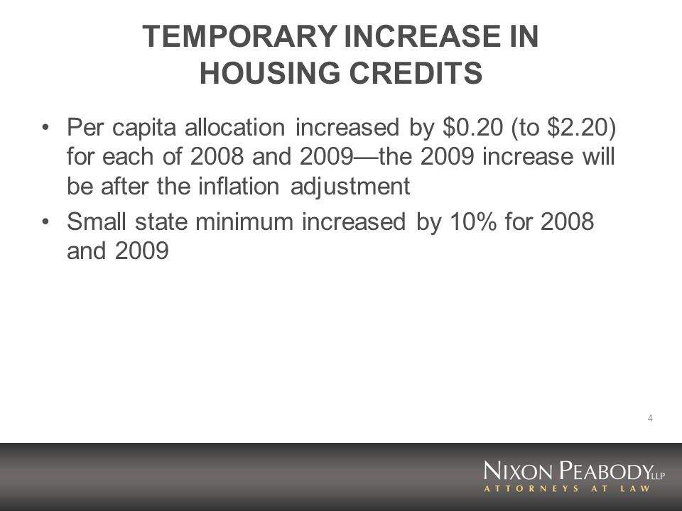 4 TEMPORARY INCREASE IN HOUSING CREDITS Per capita allocation increased by $0.20 (to $2.20) for each of 2008 and 2009—the 2009 increase will be after the inflation adjustment Small state minimum increased by 10% for 2008 and 2009