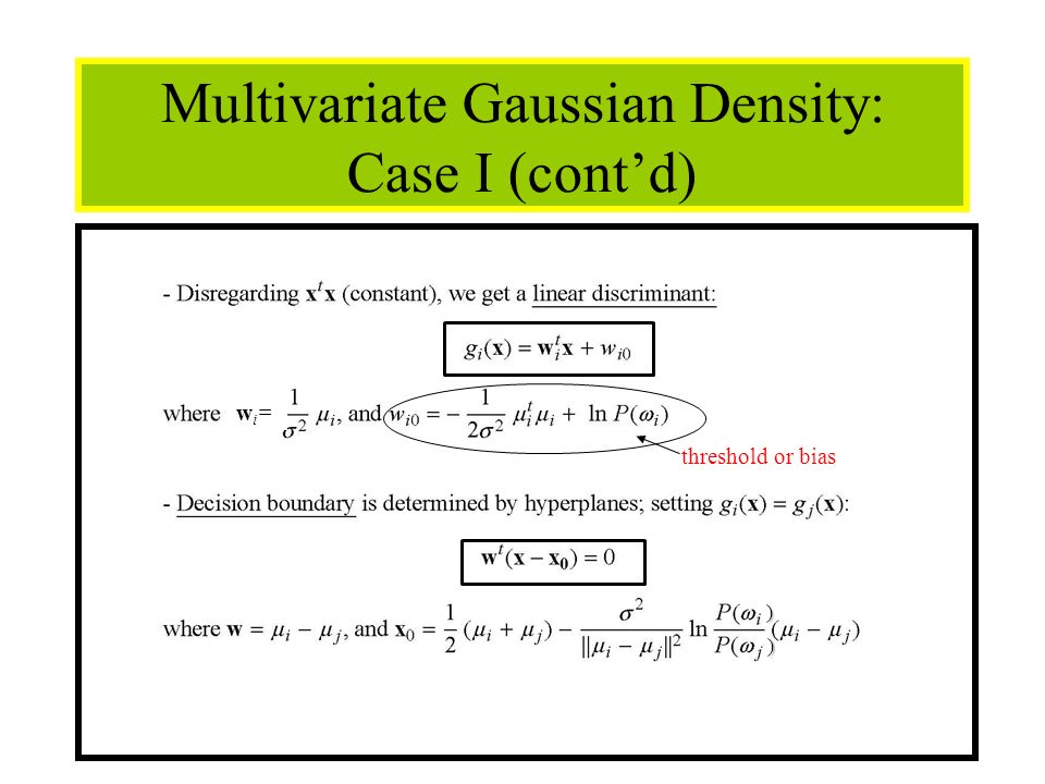 31 Multivariate Gaussian Density: Case I (cont’d) wi=wi= threshold or bias ) )