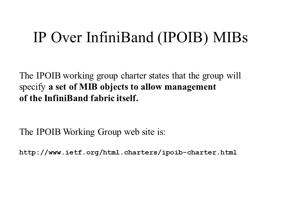 IP Over InfiniBand (IPOIB) MIBs The IPOIB working group charter states that the group will specify a set of MIB objects to allow management of the InfiniBand fabric itself.