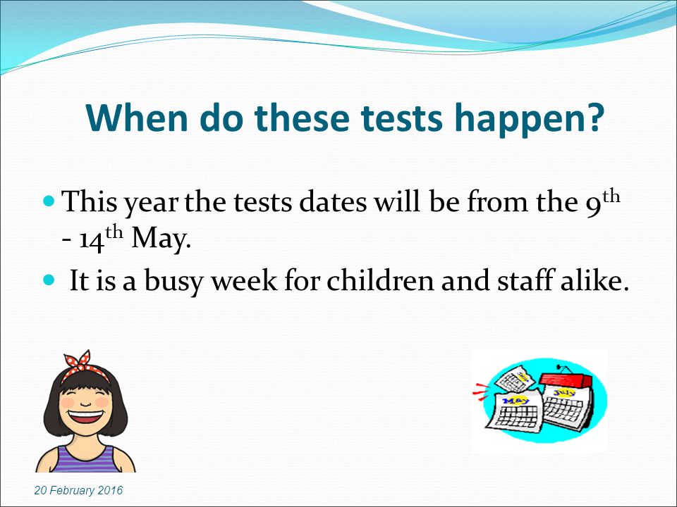 When do these tests happen. This year the tests dates will be from the 9 th - 14 th May.