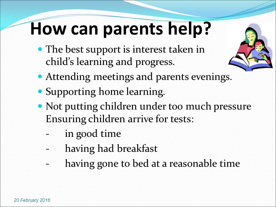 How can parents help. The best support is interest taken in your child’s learning and progress.