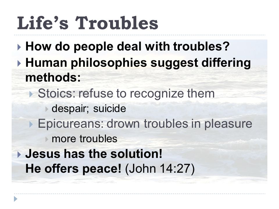 Life’s Troubles  How do people deal with troubles.