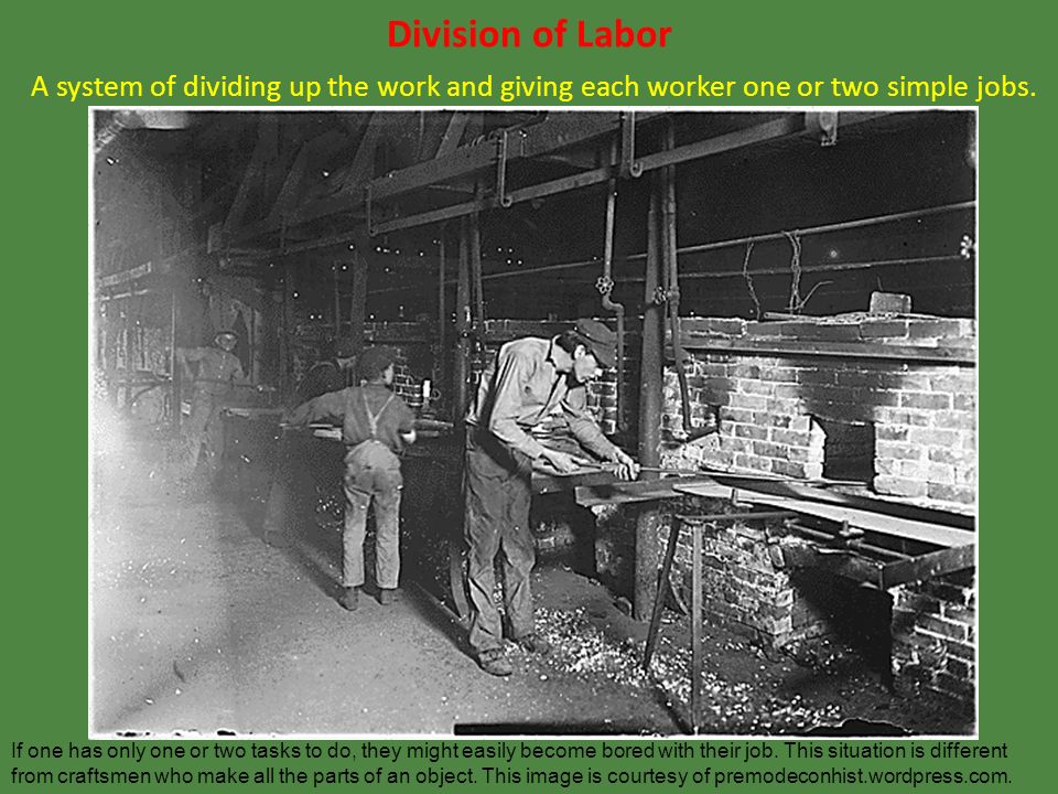 Division of Labor A system of dividing up the work and giving each worker one or two simple jobs.