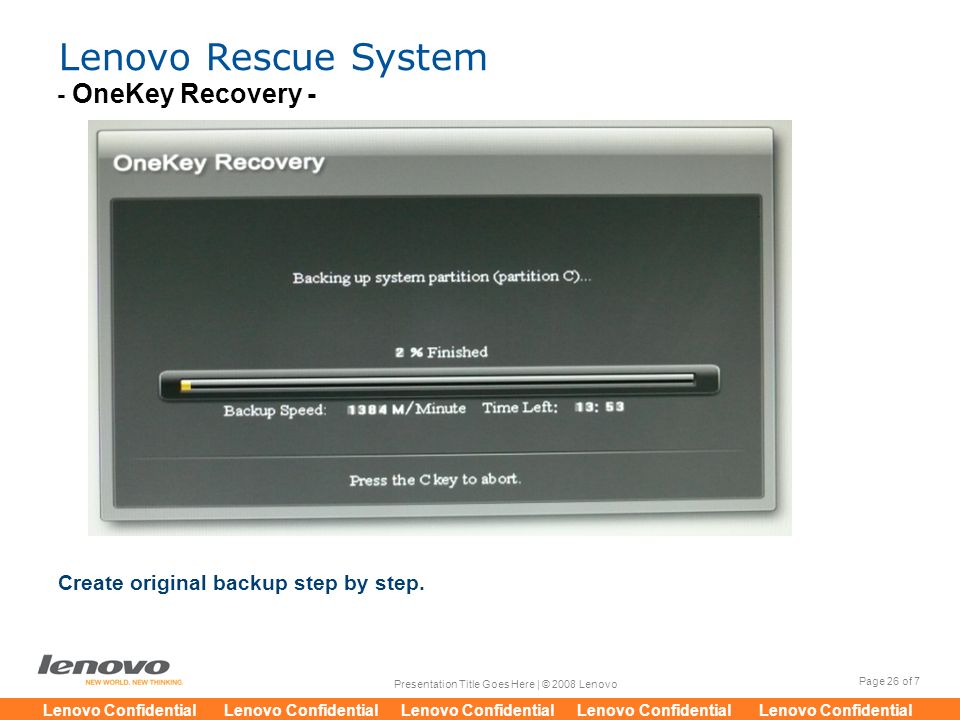 Page 26 of 7 Presentation Title Goes Here | © 2008 Lenovo Lenovo Confidential Lenovo Confidential Lenovo Confidential Lenovo Confidential Lenovo Confidential Lenovo Rescue System Create original backup step by step.