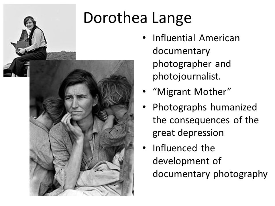 Dorothea Lange Influential American documentary photographer and photojournalist.