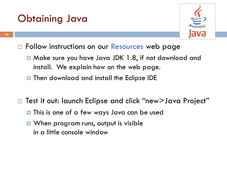 Obtaining Java  Follow instructions on our Resources web page  Make sure you have Java JDK 1.8, if not download and install.