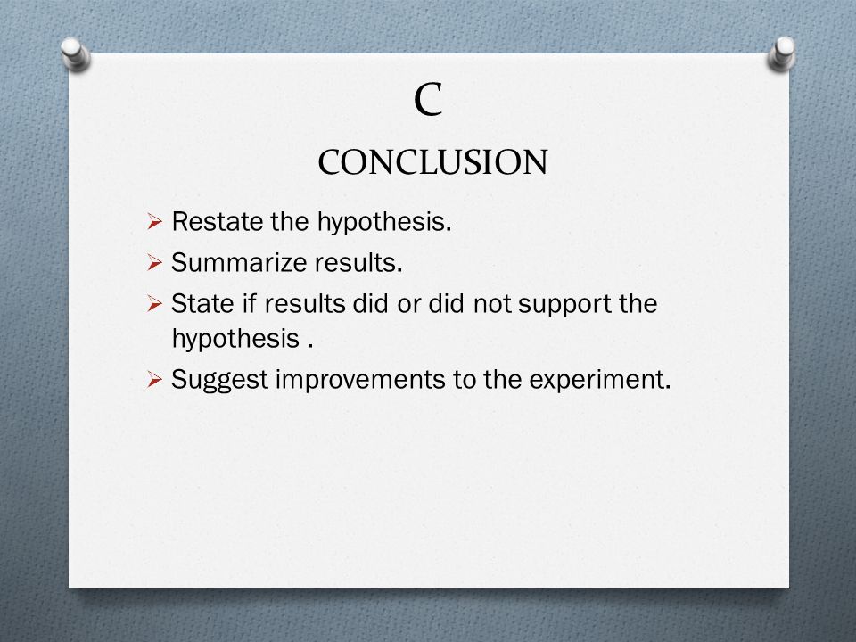 C  Restate the hypothesis.  Summarize results.