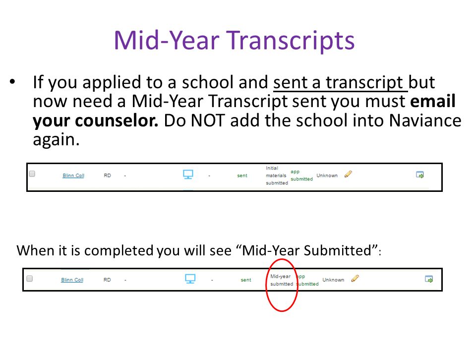 Mid-Year Transcripts If you applied to a school and sent a transcript but now need a Mid-Year Transcript sent you must  your counselor.