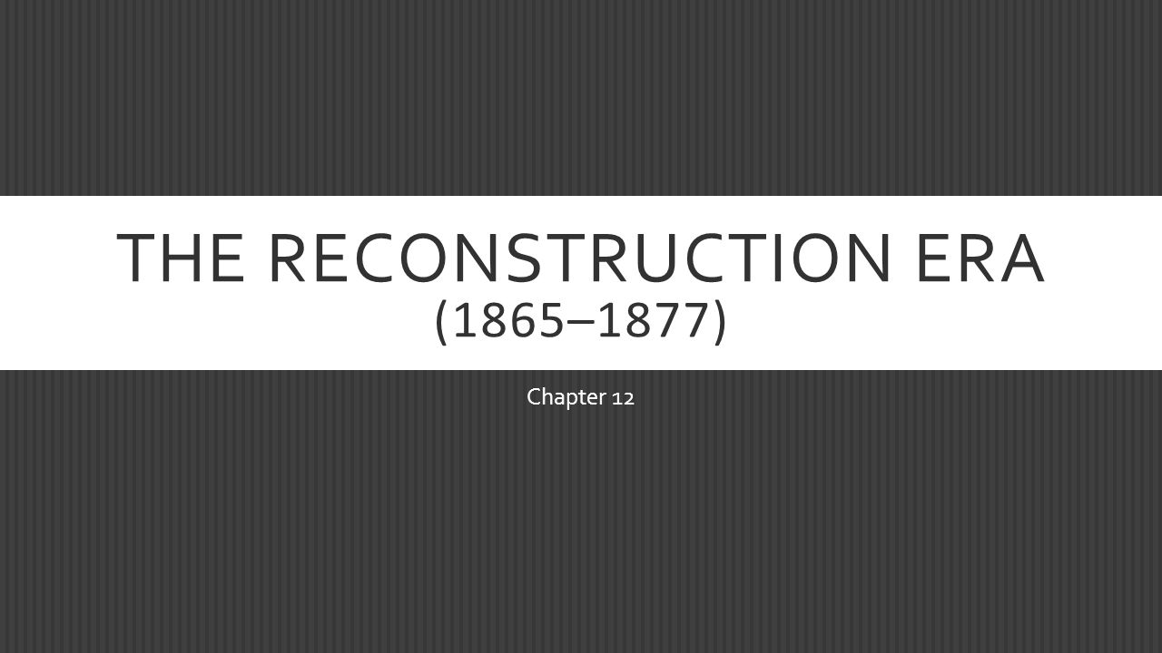 The Reconstruction Era 18651877 Chapter 12 The Issues Of - 
